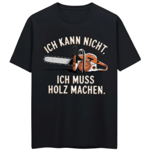 T-Shirt: Ich kann nicht ich muss Holz machen