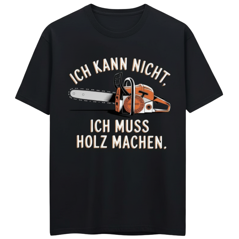 T-Shirt: Ich kann nicht ich muss Holz machen