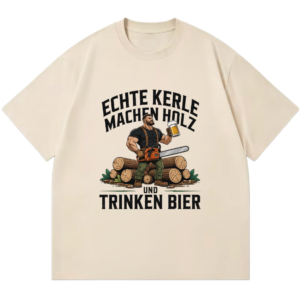 T-Shirt: Echte Kerle machen Holz und trinken Bier
